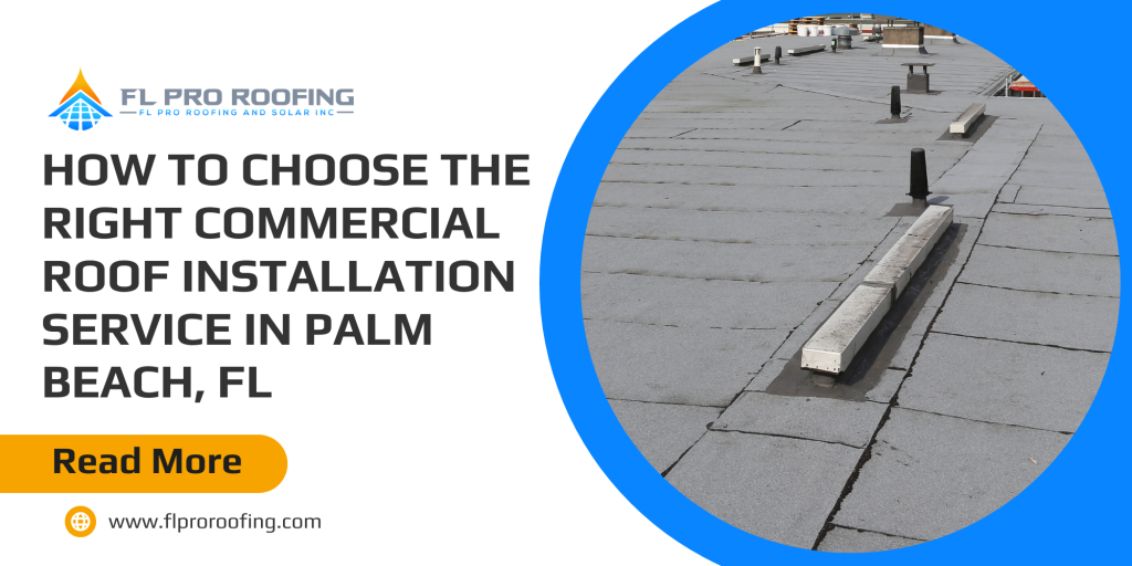 Learn how to choose the best commercial roof installation service in Palm Beach, FL with FL Pro Roofing & Solar.